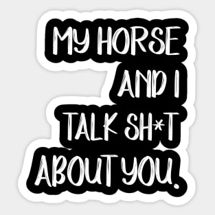 My Horse And I Talk Shit About You Sticker